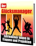 Der Glücksmanager - Zufriedener leben in Etappen und Projekten