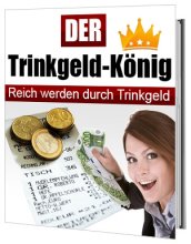 Der Trinkgeld-König - Reich werden durch Trinkgeld