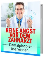 Keine Angst vor dem Zahnarzt - Dentalphobie überwinden