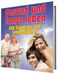 Gesund und lange leben - 100 Tipps für 100 Lebensjahre