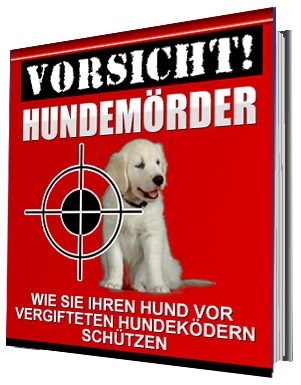 Vorsicht Hundemörder - Wie Sie Ihren Hund vor vergiften schützen - zum Schließen ins Bild klicken